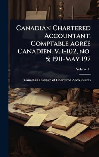 Canadian Chartered Accountant. Comptable agrÃ(c)Ã(c) Canadien. v. 1-102, no. 5; 1911-May 197