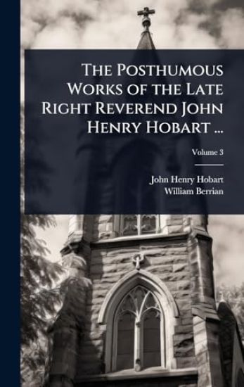 The Posthumous Works of the Late Right Reverend John Henry Hobart ...