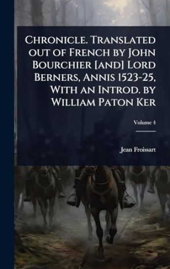 Chronicle. Translated out of French by John Bourchier [and] Lord Berners, Annis 1523-25, With an Introd. by William Paton Ker