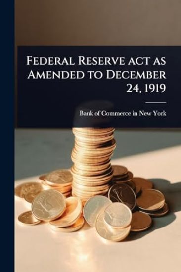 Federal Reserve act as Amended to December 24, 1919