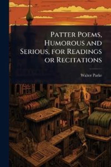 Patter Poems, Humorous and Serious, for Readings or Recitations
