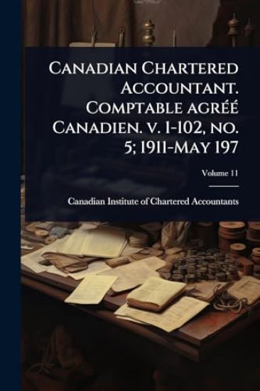Canadian Chartered Accountant. Comptable agrÃ(c)Ã(c) Canadien. v. 1-102, no. 5; 1911-May 197