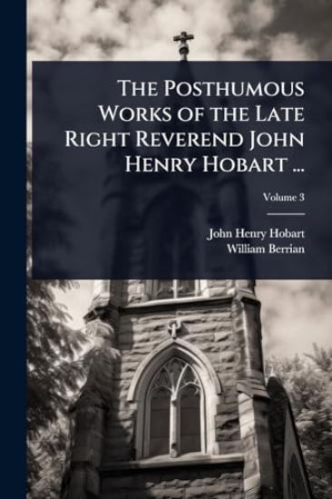 The Posthumous Works of the Late Right Reverend John Henry Hobart ...