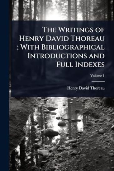 The Writings of Henry David Thoreau; With Bibliographical Introductions and Full Indexes