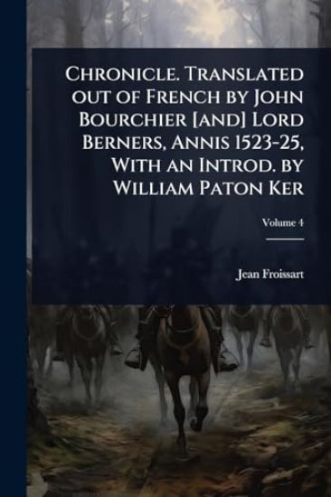 Chronicle. Translated out of French by John Bourchier [and] Lord Berners, Annis 1523-25, With an Introd. by William Paton Ker