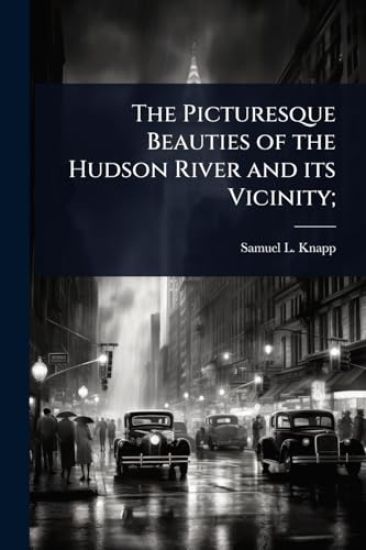 The Picturesque Beauties of the Hudson River and its Vicinity;