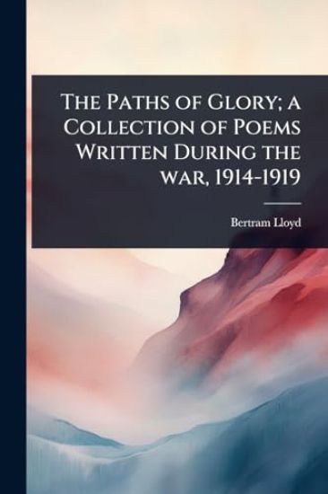 The Paths of Glory; a Collection of Poems Written During the war, 1914-1919