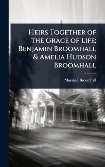 Heirs Together of the Grace of Life; Benjamin Broomhall & Amelia Hudson Broomhall