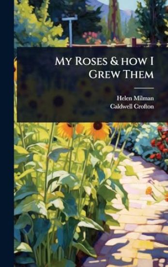 My Roses & how I Grew Them