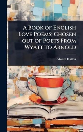 A Book of English Love Poems; Chosen out of Poets From Wyatt to Arnold