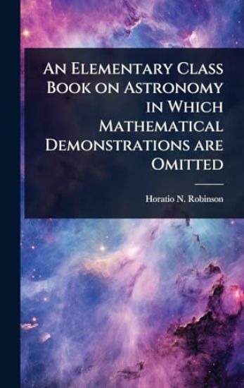 An Elementary Class Book on Astronomy in Which Mathematical Demonstrations are Omitted