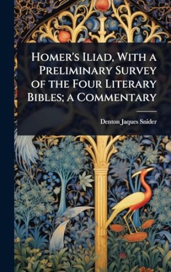 Homer's Iliad, With a Preliminary Survey of the Four Literary Bibles; a Commentary
