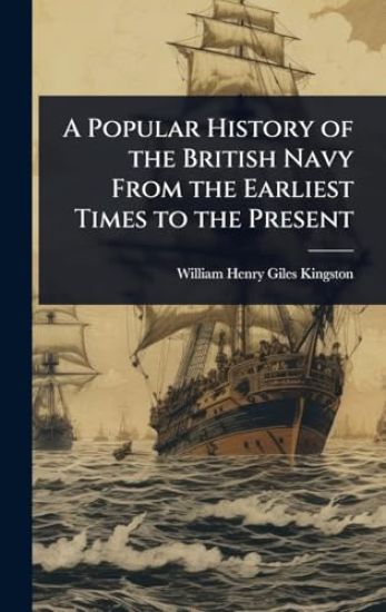 A Popular History of the British Navy From the Earliest Times to the Present