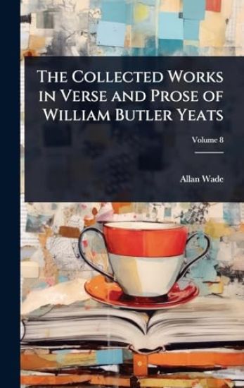 The Collected Works in Verse and Prose of William Butler Yeats