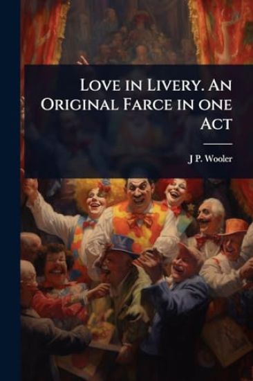 Love in Livery. An Original Farce in one Act