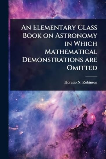 An Elementary Class Book on Astronomy in Which Mathematical Demonstrations are Omitted