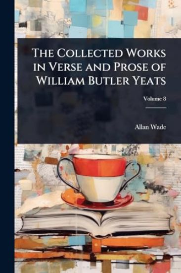 The Collected Works in Verse and Prose of William Butler Yeats