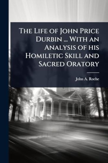 The Life of John Price Durbin ... With an Analysis of his Homiletic Skill and Sacred Oratory
