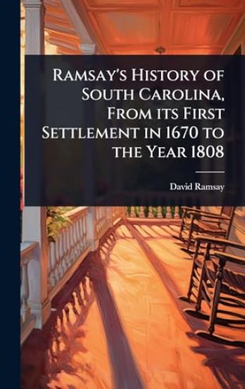 Ramsay's History of South Carolina, From its First Settlement in 1670 to the Year 1808