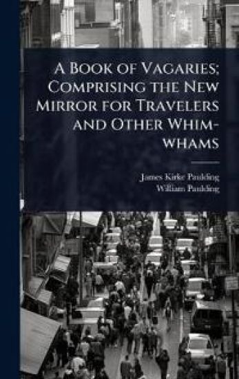 A Book of Vagaries; Comprising the New Mirror for Travelers and Other Whim-whams