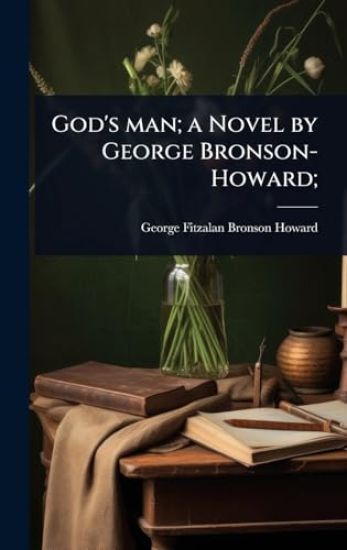 God's man; a Novel by George Bronson-Howard;