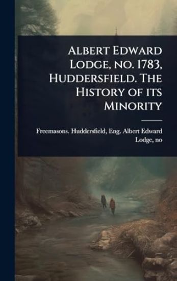 Albert Edward Lodge, no. 1783, Huddersfield. The History of its Minority
