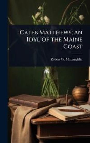 Caleb Matthews; an Idyl of the Maine Coast