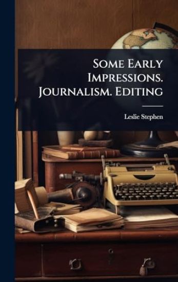 Some Early Impressions. Journalism. Editing