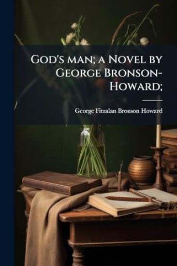 God's man; a Novel by George Bronson-Howard;