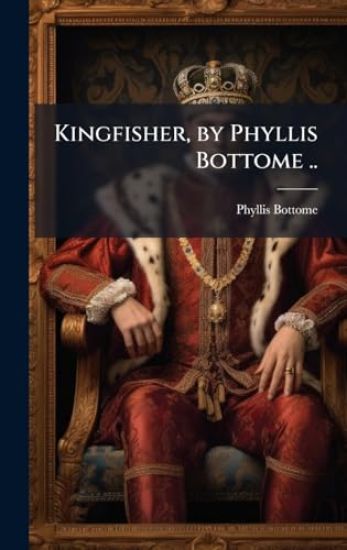 Kingfisher, by Phyllis Bottome ..