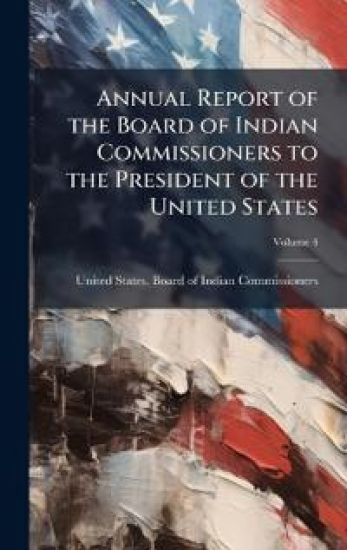 Annual Report of the Board of Indian Commissioners to the President of the United States