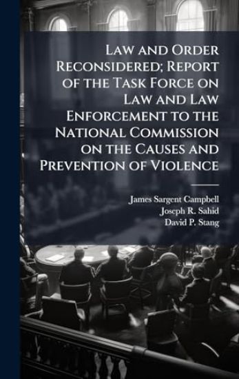 Law and Order Reconsidered; Report of the Task Force on Law and Law Enforcement to the National Commission on the Causes and Prevention of Violence