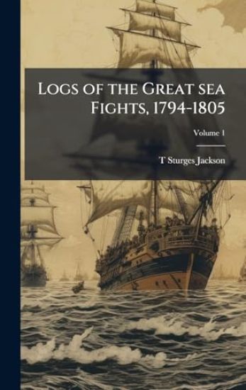 Logs of the Great sea Fights, 1794-1805