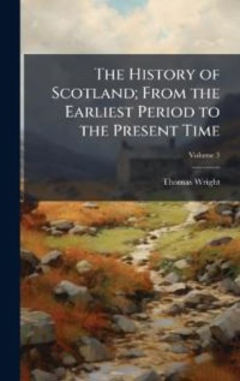 The History of Scotland; From the Earliest Period to the Present Time