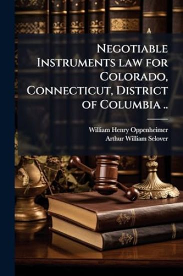 Negotiable Instruments law for Colorado, Connecticut, District of Columbia ..