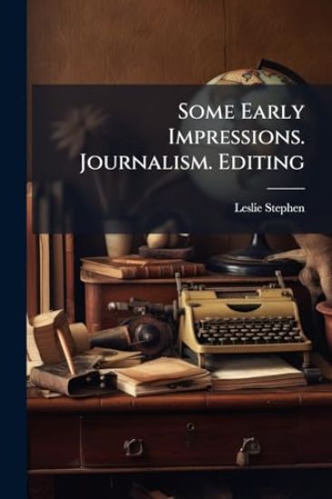 Some Early Impressions. Journalism. Editing