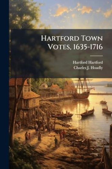 Hartford Town Votes, 1635-1716
