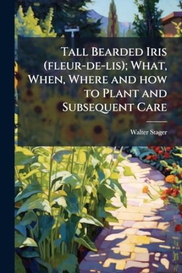 Tall Bearded Iris (fleur-de-lis); What, When, Where and how to Plant and Subsequent Care