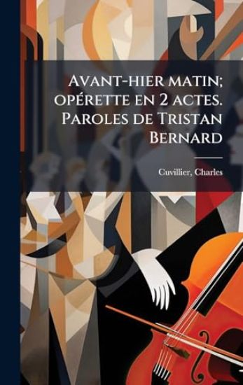 Avant-hier matin; opÃ(c)rette en 2 actes. Paroles de Tristan Bernard