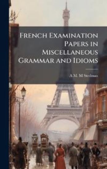 French Examination Papers in Miscellaneous Grammar and Idioms