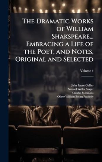 The Dramatic Works of William Shakspeare... Embracing a Life of the Poet, and Notes, Original and Selected
