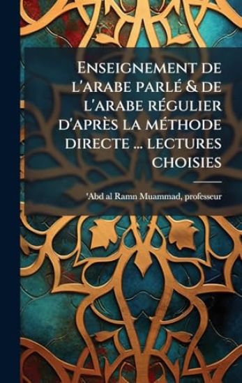 Enseignement de l'arabe parlÃ(c) & de l'arabe rÃ(c)gulier d'après la mÃ(c)thode directe ... lectures choisies