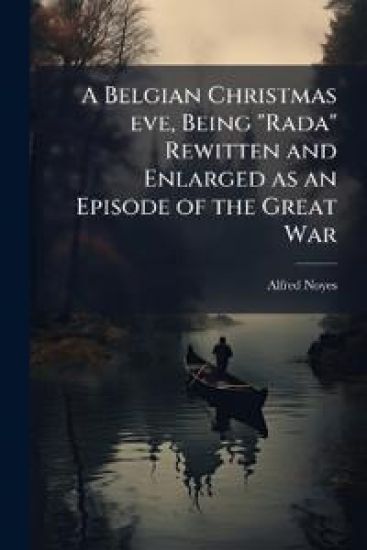 A Belgian Christmas eve, Being "Rada" Rewitten and Enlarged as an Episode of the Great War