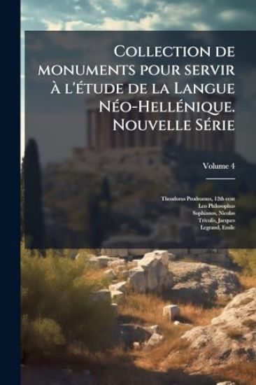 Collection de monuments pour servir Ã l'Ã(c)tude de la Langue NÃ(c)o-HellÃ(c)nique. Nouvelle SÃ(c)rie