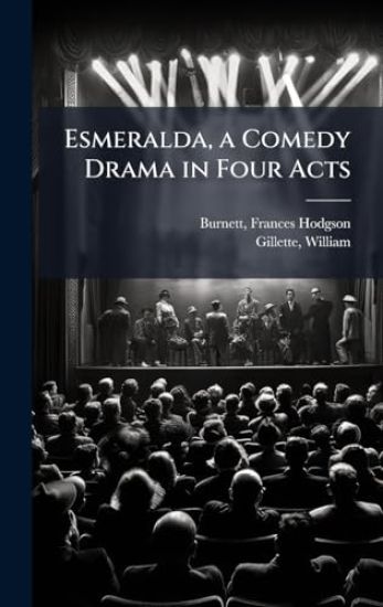 Esmeralda, a Comedy Drama in Four Acts