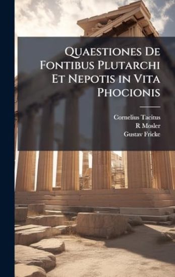 Quaestiones De Fontibus Plutarchi Et Nepotis in Vita Phocionis