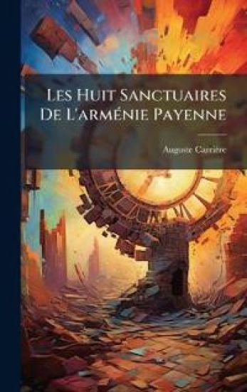 Les Huit Sanctuaires De L'armÃ(c)nie Payenne