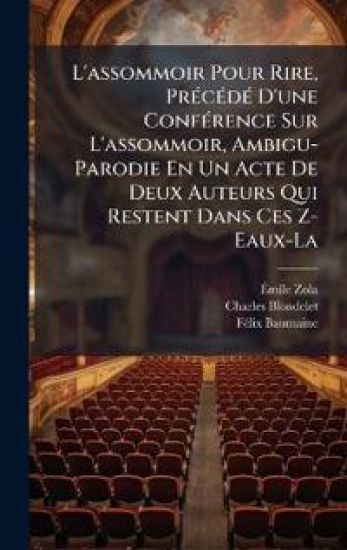 L'assommoir Pour Rire, PrÃ(c)cÃ(c)dÃ(c) D'une ConfÃ(c)rence Sur L'assommoir, Ambigu-Parodie En Un Acte De Deux Auteurs Qui Restent Dans Ces Z-Eaux-La