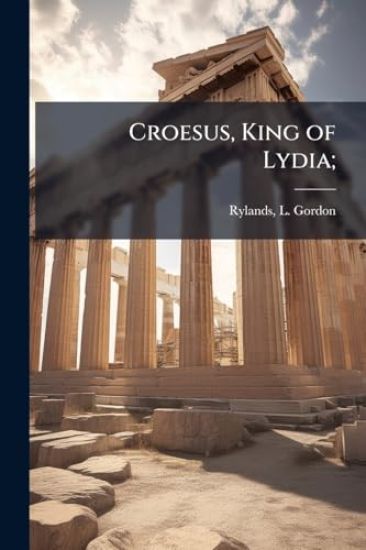Croesus, King of Lydia;