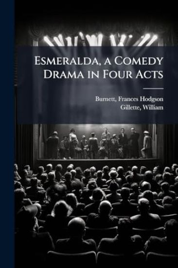 Esmeralda, a Comedy Drama in Four Acts